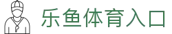 leyu·乐鱼体育 (中国)登录入口-官方网站